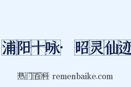 浦阳十咏·昭灵仙迹是什么意思的图片